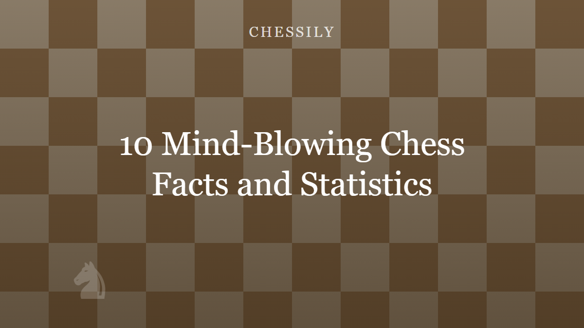 10 Mind-Blowing Chess Facts and Statistics