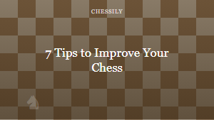 7 Tips to Improve Your Chess