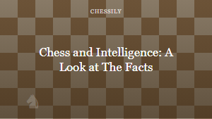 Chess and Intelligence: A Look at The Facts