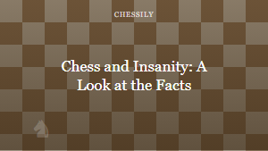 Chess and Insanity: A Look at the Facts