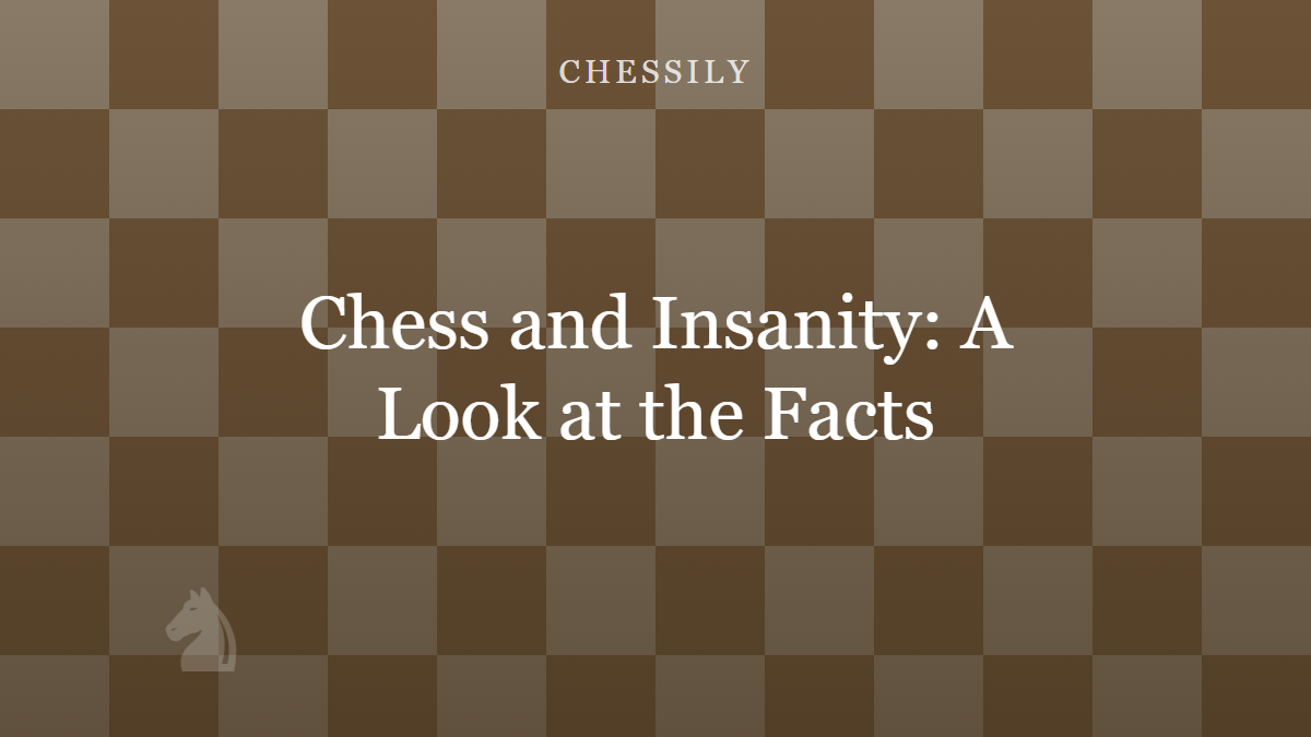 Chess and Insanity: Does Chess Make People Go Crazy?