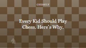 Every Kid Should Play Chess. Hereâs Why.