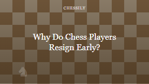 Why Do Chess Players Resign Early?