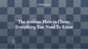 The Arabian Mate in Chess: Everything You Need To Know