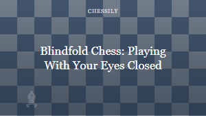 Blindfold Chess: Playing With Your Eyes Closed