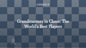 Grandmasters in Chess: The Worldâs Best Players