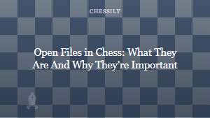 Open Files in Chess: What They Are And Why Theyâre Important