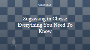 Zugzwang in Chess: Everything You Need To Know