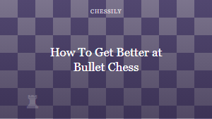 How To Get Better at Bullet Chess