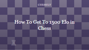 How To Get To 1500 Elo in Chess