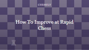 How To Improve at Rapid Chess