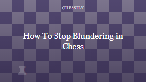 How To Stop Blundering in Chess