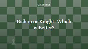 Bishop or Knight: Which is Better?