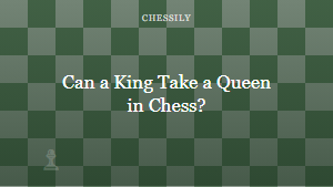 Can a King Take a Queen in Chess?