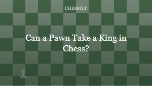 Can a Pawn Take a King in Chess?