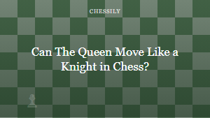 Can The Queen Move Like a Knight in Chess?