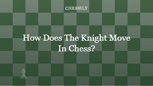 How Does The Knight Move In Chess?