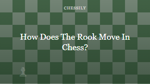 How Does The Rook Move In Chess?